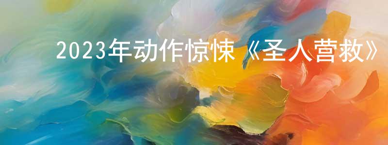 安海强的动漫综艺大全,2023年动作惊悚《圣人营救》BD中英双字迅雷下载_电影天堂